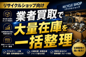 リサイクルショップが業者買取を活用するメリット